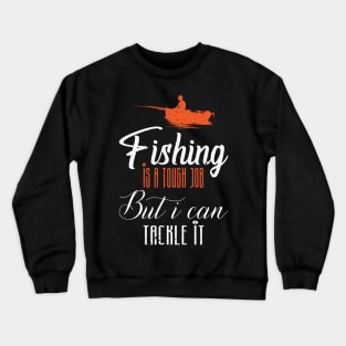 Fishing is a tough job but i can tackle it Crewneck Sweatshirt